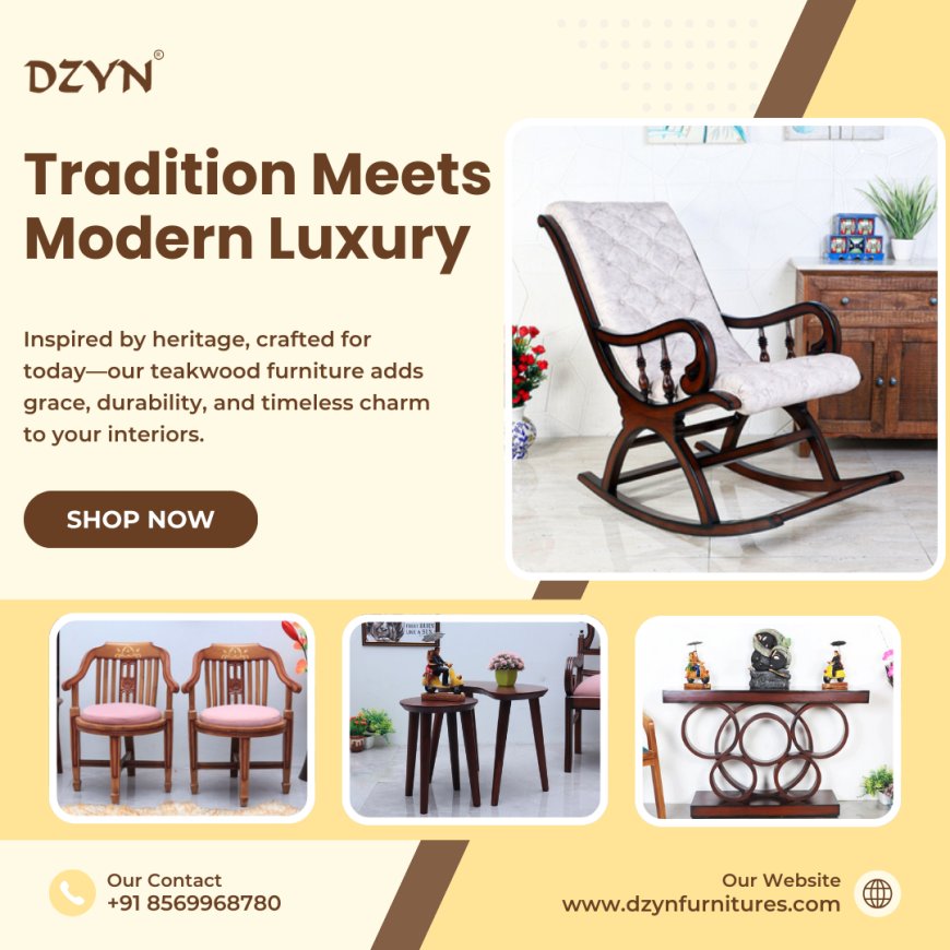 Why DZYN Furnitures is the Preferred Choice for Premium Teakwood Furniture?