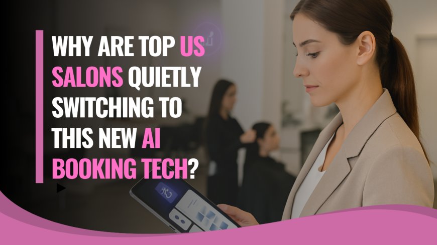 Why Are Top US Salons Quietly Switching to This New AI Booking Tech?