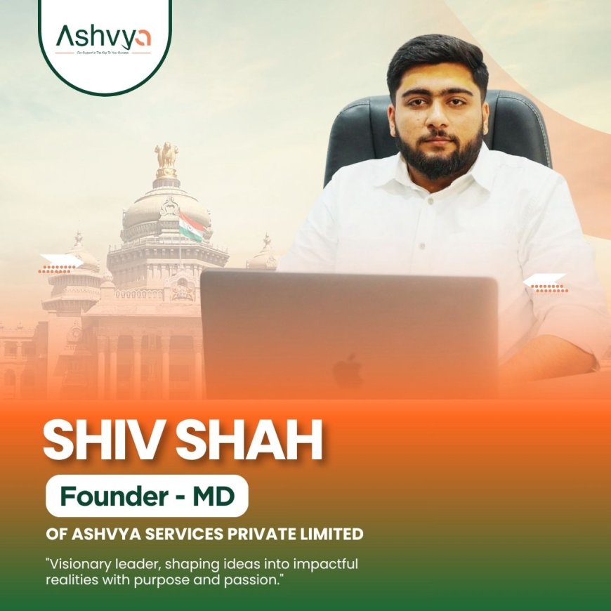 Vadodara Entrepreneur Shiv Shah Leads Ashvya Services to Empower 10,000+ Startups Across India