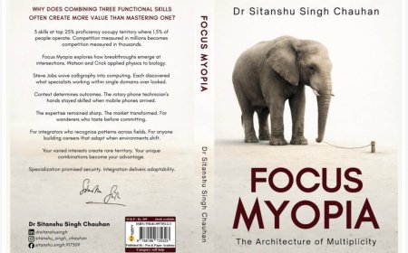 Are You Over-Focused for a Changing World? Dr. Sitanshu Singh Chauhan’s Focus Myopia Reveals Why Narrow Careers Break First