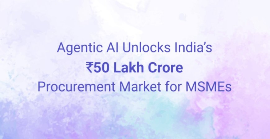 Agentic AI Unlocks India’s ₹50 Lakh Crore Procurement Market for MSMEs
